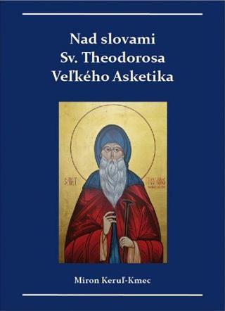 Kniha: Nad slovami sv. Theodorosa Veľkého Asketika - Miron Keruľ-Kmec st.