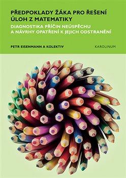 Kniha: Předpoklady žáka pro řešení úloh z matematiky - Diagnostika příčin neúspěchu a návrhy opatření k jejich odstranění - Petr Eisenmann