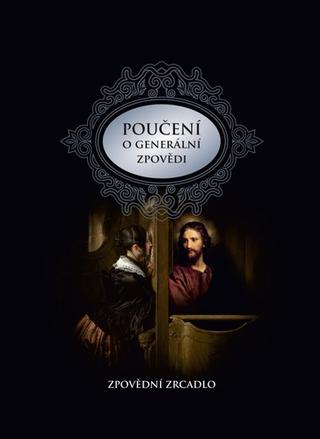Kniha: Poučení o generální zpovědi a podrobné zpovědní zrcadlo - Karel Fr. Průcha; Pavel Augustin; R. D. Radim Tutr