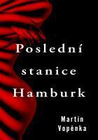Kniha: Poslední stanice Hamburk - 1. vydanie - Martin Vopěnka