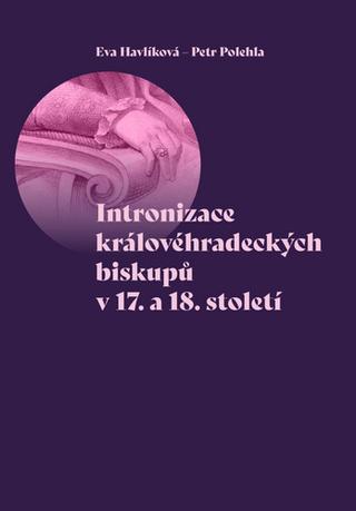 Kniha: Intronizace královéhradeckých biskupů v 17. a 18. století - 1. vydanie - Petr Polehla; Eva Havlíková