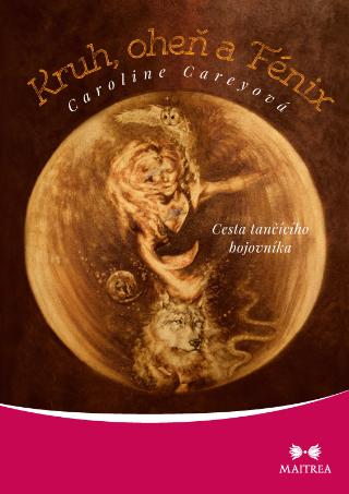 Kniha: Kruh, oheň a Fénix - Cesta tančícího bojovníka - 1. vydanie - Caroline Careyová