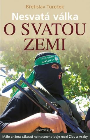 Kniha: Nesvatá válka o Svatou zemi - Málo známá zákoutí nelítostného boje mezi Židy a Araby - 2. vydanie - Břetislav Tureček