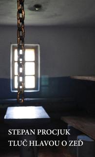 Kniha: Tluč hlavou o zeď - Stepan Procjuk