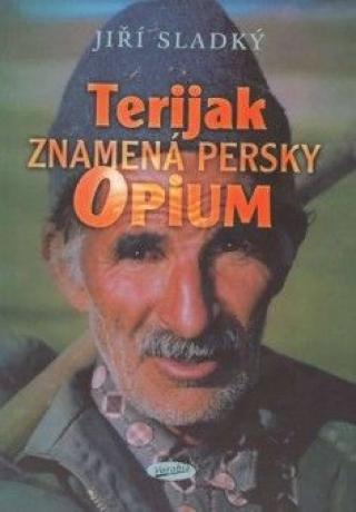 Kniha: Terijak znamená persky opium - Jiří Sladký