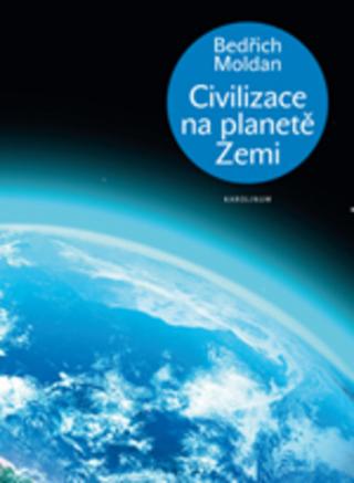 Kniha: Civilizace na planetě Zemi - 1. vydanie - Bedřich Moldan