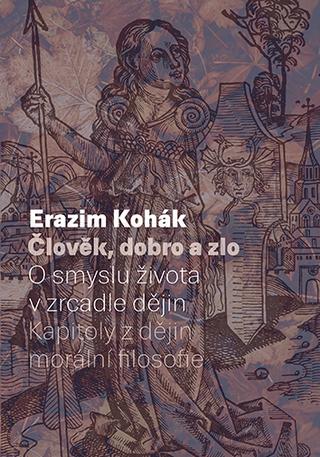 Kniha: Člověk, dobro a zlo - O smyslu života v zrcadle dějin. Kapitoly z dějin morální filozofie - Erazim Kohák