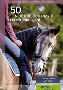 Kniha: 50 nejčastějších omylů při výcviku koní - ...neboť nevědí, co činí - Barbara Welter-Böller; Maxmillian Welter; Claudia Weigand