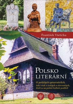 Kniha: Polsko literární - O polských spisovatelích, také však o českých a slovenských, kteří se na polské kultuře podíleli - František Všetička