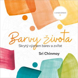 Kniha: Barvy života - Skrytý význam barev a zvířat s omalovánkami - Sri Chinmoy