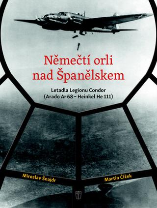 Kniha: Němečtí orli nad Španělskem - Letadla Legionu Condor - 1. vydanie - Martin Čížek, Miroslav Šnajdr