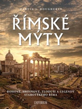 Kniha: Římské mýty: Bohové, hrdinové, zloduši a legendy starověkého Říma - Bohové, hrdinové, zloduši a legendy starověkého Říma - 1. vydanie - Martin J. Dougherty