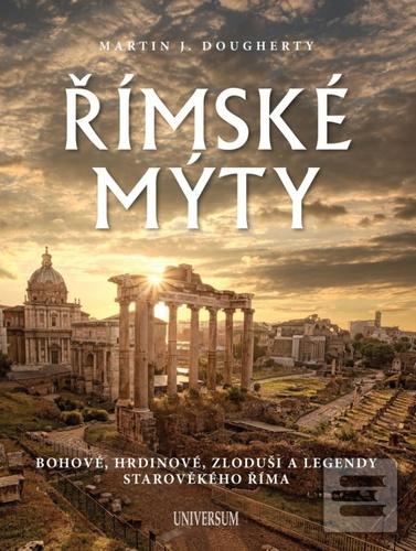 Kniha: Římské mýty: Bohové, hrdinové, zloduši a legendy starověkého Říma - Bohové, hrdinové, zloduši a legendy starověkého Říma - 1. vydanie - Martin J. Dougherty