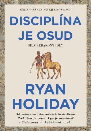 Kniha: Disciplína je osud - Sila Sebakontroly - Ryan Holiday
