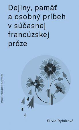 Kniha: Dejiny, pamäť a osobný príbeh v súčasnej francúzskej próze - Silvia Rybárová