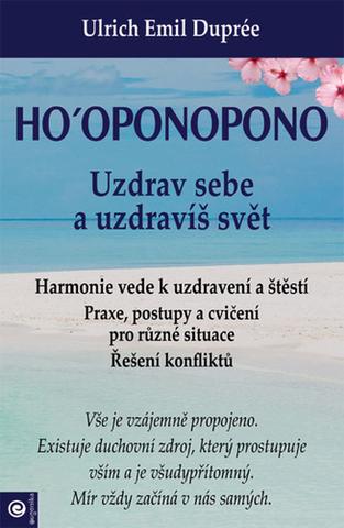 Kniha: Ho‘oponopono - Uzdrav sebe a uzdravíš svět - Harmonie vede k uzdravení a štěstí - 1. vydanie - Ulrich Emil Duprée