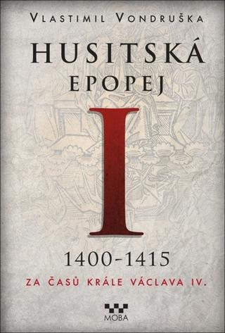 Kniha: Husitská epopej I 1400-1415 - Za časů krále Václava IV. - 2. vydanie - Vlastimil Vondruška