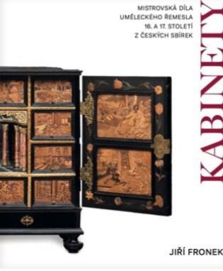 Kniha: Kabinety - Mistrovská díla uměleckého řemesla 16. A 17. století z českých sbírek - Jiří Froněk