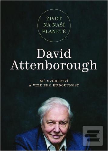 Kniha: Život na naší planetě - Mé svědectví a vize pro budoucnost - 1. vydanie - David Attenborough