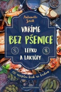 Kniha: Varíme bez pšenice, lepku a laktózy - 100 receptov krok za krokom - Antoinette Savill