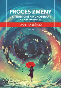 Kniha: Proces změny v dynamické psychoterapii a psychoanalýze - Srdce skryté skutečnosti - 1. vydanie - Jan Poněšický