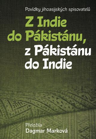 Kniha: Z Indie do Pákistánu, z Pákistánu do Indie - Povídky jihoasijských spisovatelů - 1. vydanie - Dagmar Marková