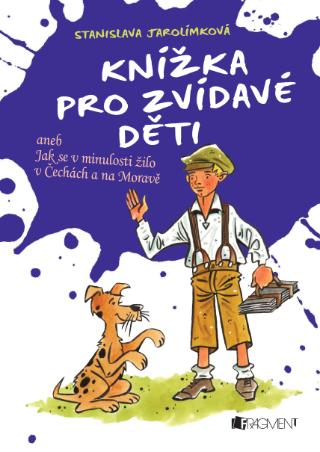 Kniha: Knížka pro zvídavé děti - aneb Jak se v minulosti žilo v Čechách a na Moravě - 1. vydanie - Stanislava Jarolímková