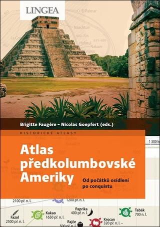 Kniha: Atlas předkolumbovské Ameriky - Od počátků osídlení po conquistu - 1. vydanie - Brigitte Faugére