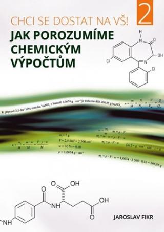 Kniha: Jak porozumíme chemickým výpočtům - Chci se dostat na VŠ 2! - Chci se dostat na VŠ! 2 - 3. vydanie - Jaroslav Fikr