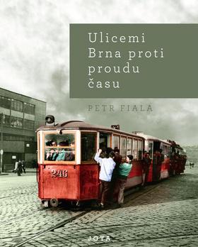 Kniha: Ulicemi Brna proti proudu času - 1. vydanie - Petr Fiala