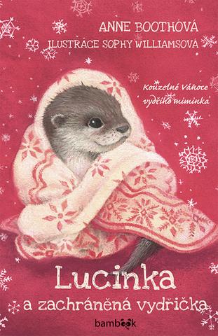 Kniha: Lucinka a zachráněná vydřička - Kouzelné vánoce vydřího miminka - 1. vydanie - Anne Boothová