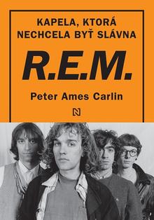 Kniha: R.E.M. - Kapela, ktorá nechcela byť slávna - Peter Ames Carlin
