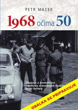 Kniha: 1968 očima 50 - Okupace a normalizace z pohledu významných osobností české kultury - 1. vydanie - Petr Macek