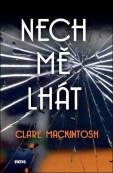 Kniha: Nech mě lhát - 1. vydanie - Clare Mackintosh