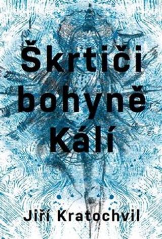 Kniha: Škrtiči bohyně Kálí - Jiří Kratochvil