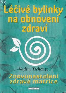 Kniha: Léčivé bylinky na obnovení zdraví - Znovunastolení zdravé matrice - Vadim Tschenze