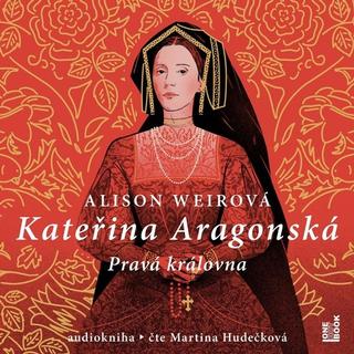 audiokniha: Kateřina Aragonská: Pravá královna - 3 CDmp3 (Čte Martina Hudečková) - Pravá královna - 1. vydanie - Alison Weirová