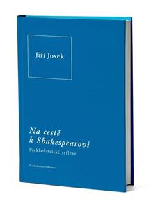 Kniha: Na cestě k Shakespearovi - Překladatelské reflexe - Jiří Josek