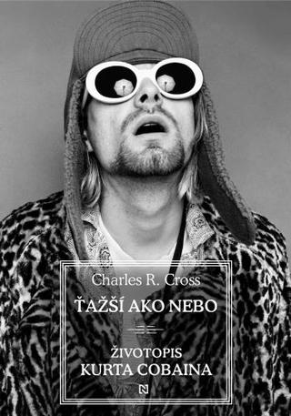 Kniha: Ťažší ako nebo - Životopis Kurta Cobaina - Charles R. Cross