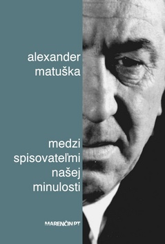 Kniha: Medzi spisovateľmi našej minulosti - Alexander Matuška