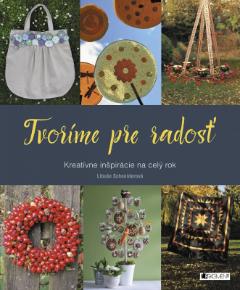 Kniha : Tvoríme pre radosť - Kreatívne inšpirácie na celý rok - 1. vydanie