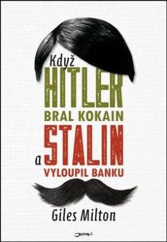 Kniha: Když Hitler bral kokain a Stalin vyloupil banku - Giles Milton