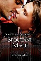Kniha: Vampýrská akademie 5 Spoutáni magií - Spoutáni magií - Richelle Mead