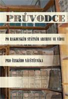 Kniha: Průvodce po Rakouském státním archivu ve Vídni pro českého návštěvníka
