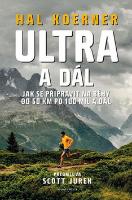 Kniha: Ultra a dál - Jak se připravit na běhy od 50 km po 100 mil a dál - Hal Koerner; Scott Jurek