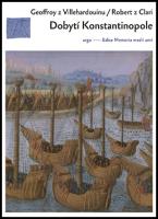 Kniha: Dobytí Konstantinopole - Dva příběhy o čtvrté křížové výpravě - Geoffroi z Villehardouin; Robert z Clari