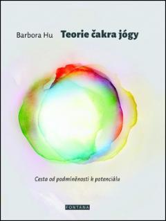 Kniha: Teorie čakra jógy - Cesta od podmíněnosti k potenciálu - 1. vydanie - Barbora Hu