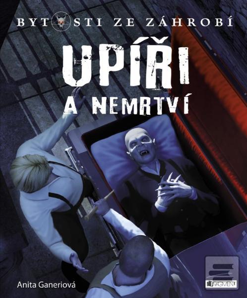 Kniha: Bytosti ze záhrobí – Upíři a nemrtví - Anita Ganeriová