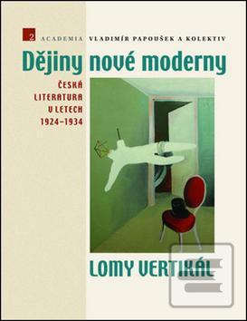 Kniha: Dějiny nové moderny 2 Lomy vertikál - Česká literatura v letech 1924–1934 - Vladimír Papoušek