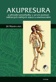 Kniha: Akupresura - a přírodní prostředky první pomoci některých náhlých stavů a onemocnění - Jiří Marek